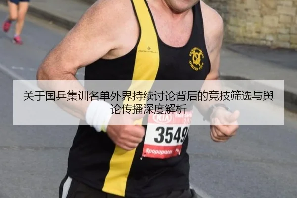 关于国乒集训名单外界持续讨论背后的竞技筛选与舆论传播深度解析